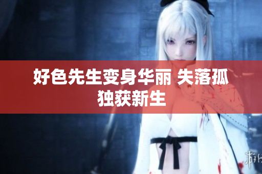 好色先生变身华丽 失落孤独获新生