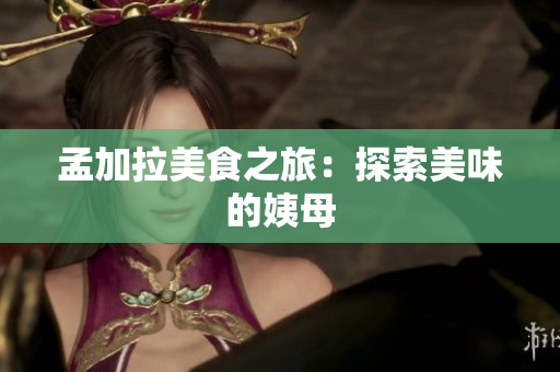 孟加拉美食之旅：探索美味的姨母