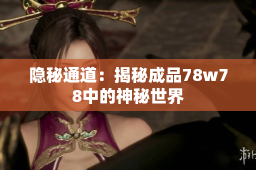 隐秘通道：揭秘成品78w78中的神秘世界