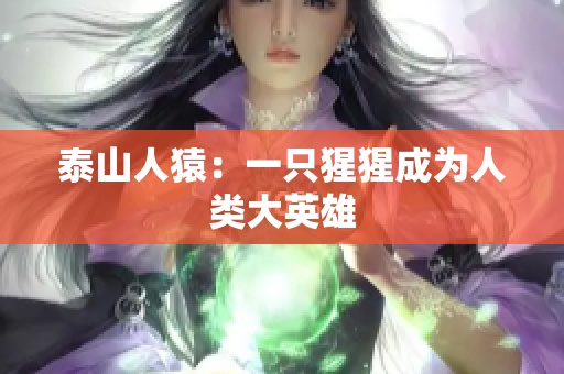 泰山人猿：一只猩猩成为人类大英雄