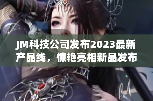 JM科技公司发布2023最新产品线，惊艳亮相新品发布会