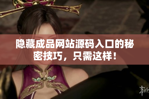 隐藏成品网站源码入口的秘密技巧，只需这样！