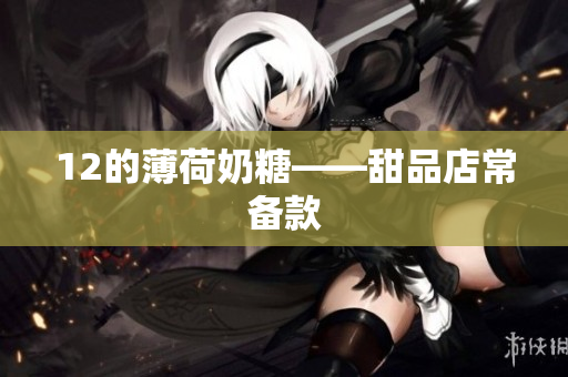 12的薄荷奶糖——甜品店常备款