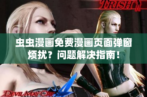 虫虫漫画免费漫画页面弹窗烦扰？问题解决指南！