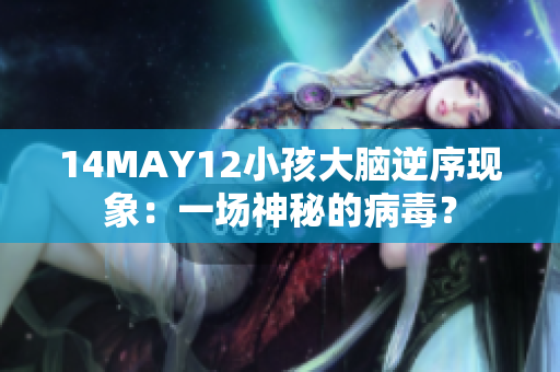 14MAY12小孩大脑逆序现象：一场神秘的病毒？