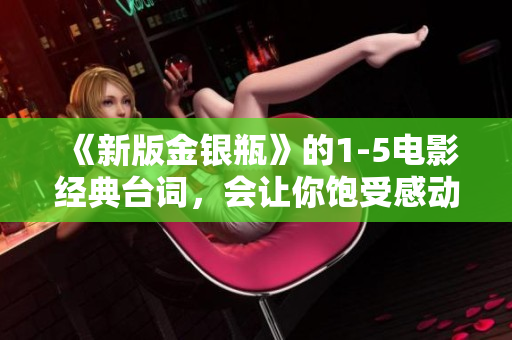 《新版金银瓶》的1-5电影经典台词，会让你饱受感动