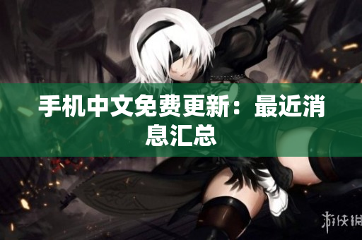 手机中文免费更新：最近消息汇总