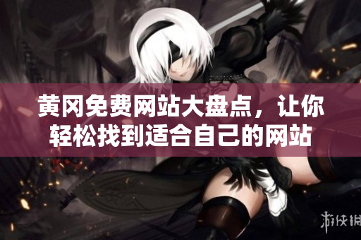 黄冈免费网站大盘点，让你轻松找到适合自己的网站
