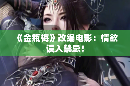 《金瓶梅》改编电影：情欲误入禁忌！