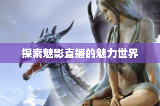 探索魅影直播的魅力世界
