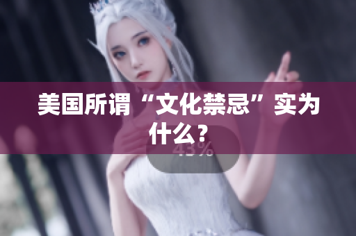 美国所谓“文化禁忌”实为什么？