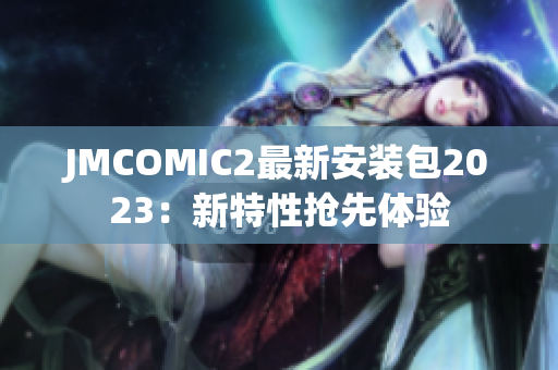 JMCOMIC2最新安装包2023：新特性抢先体验