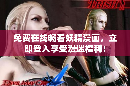 免费在线畅看妖精漫画，立即登入享受漫迷福利！