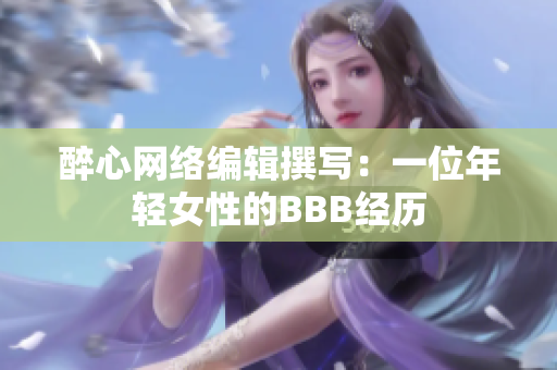 醉心网络编辑撰写：一位年轻女性的BBB经历