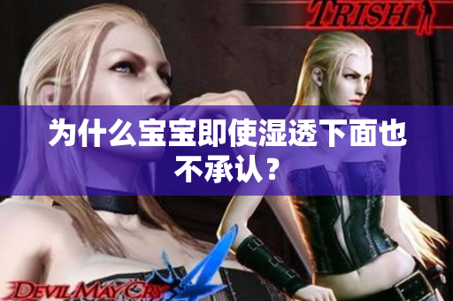 为什么宝宝即使湿透下面也不承认？