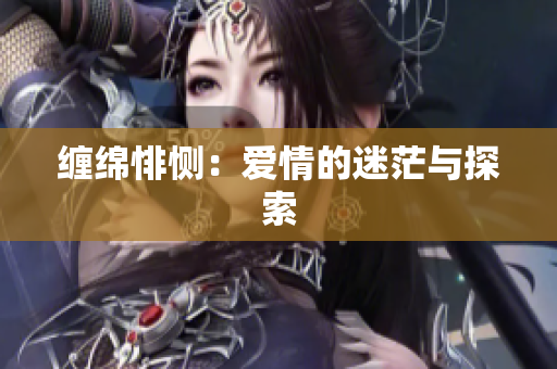 缠绵悱恻：爱情的迷茫与探索