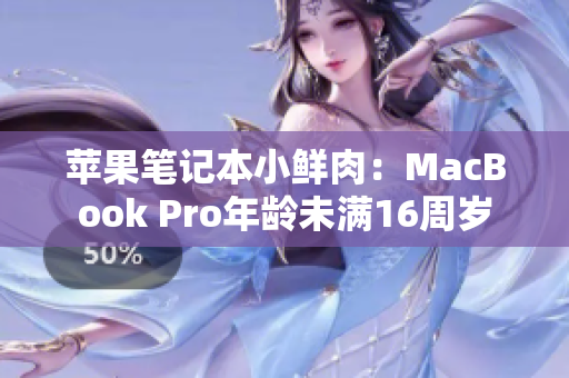 苹果笔记本小鲜肉：MacBook Pro年龄未满16周岁