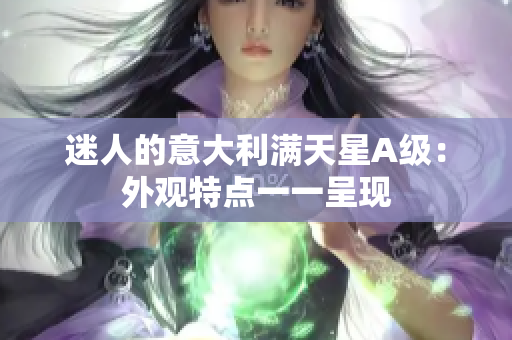 迷人的意大利满天星A级：外观特点一一呈现