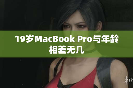 19岁MacBook Pro与年龄相差无几