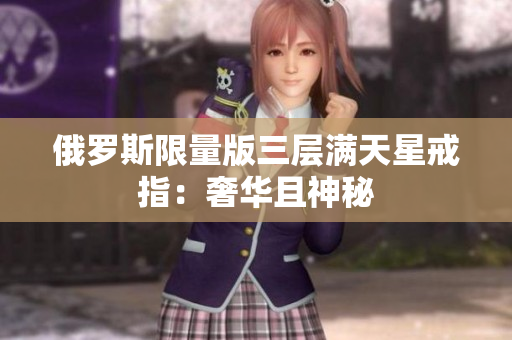 俄罗斯限量版三层满天星戒指：奢华且神秘