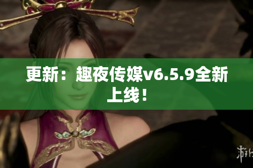 更新：趣夜传媒v6.5.9全新上线！