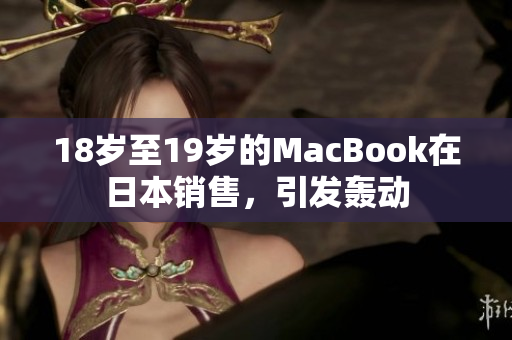 18岁至19岁的MacBook在日本销售，引发轰动