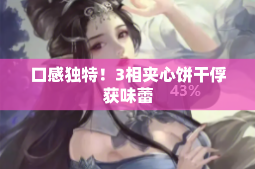 口感独特！3相夹心饼干俘获味蕾