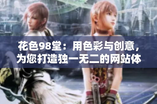 花色98堂：用色彩与创意，为您打造独一无二的网站体验