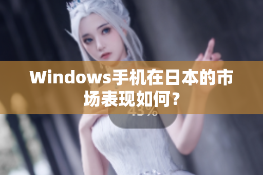 Windows手机在日本的市场表现如何？