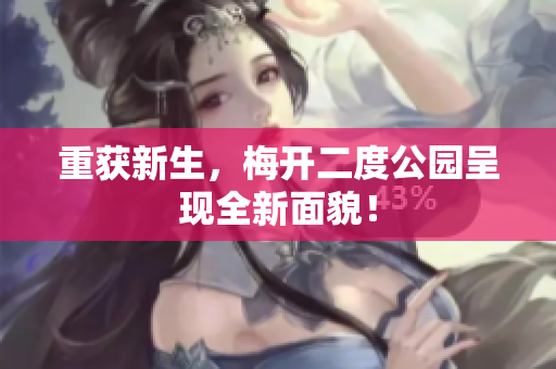 重获新生，梅开二度公园呈现全新面貌！