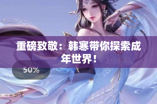 重磅致敬：韩寒带你探索成年世界！