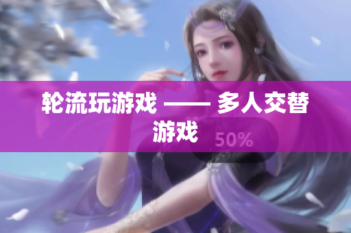 轮流玩游戏 —— 多人交替游戏