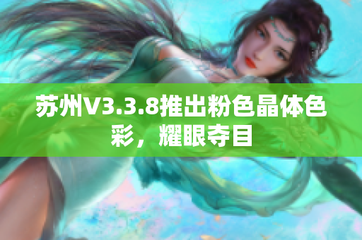 苏州V3.3.8推出粉色晶体色彩，耀眼夺目