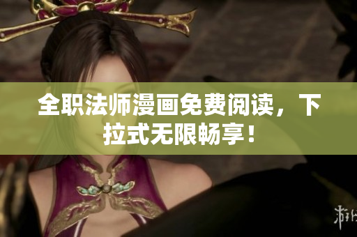 全职法师漫画免费阅读，下拉式无限畅享！