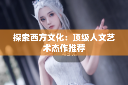 探索西方文化：顶级人文艺术杰作推荐