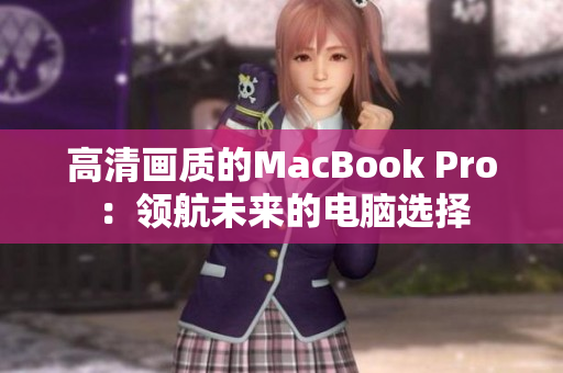 高清画质的MacBook Pro：领航未来的电脑选择