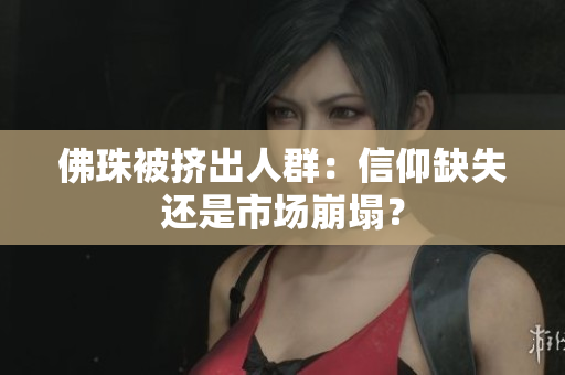佛珠被挤出人群：信仰缺失还是市场崩塌？