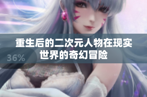 重生后的二次元人物在现实世界的奇幻冒险