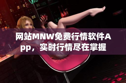 网站MNW免费行情软件App，实时行情尽在掌握