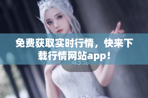 免费获取实时行情，快来下载行情网站app！