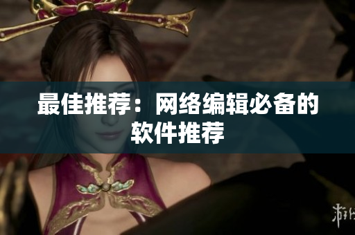 最佳推荐：网络编辑必备的软件推荐
