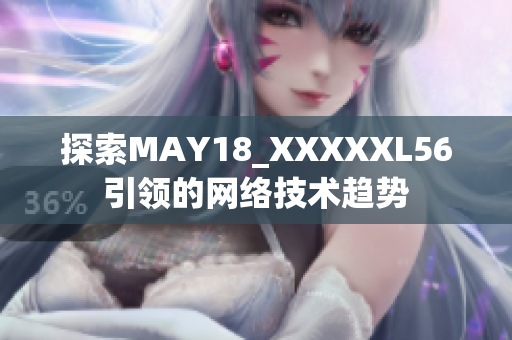 探索MAY18_XXXXXL56引领的网络技术趋势