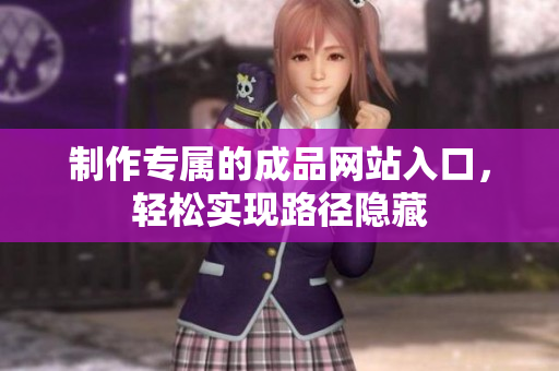 制作专属的成品网站入口，轻松实现路径隐藏