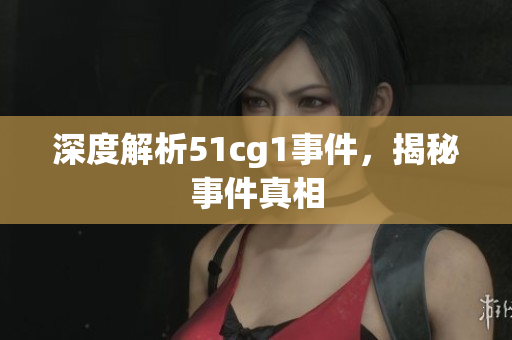 深度解析51cg1事件，揭秘事件真相