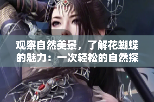 观察自然美景，了解花蝴蝶的魅力：一次轻松的自然探索