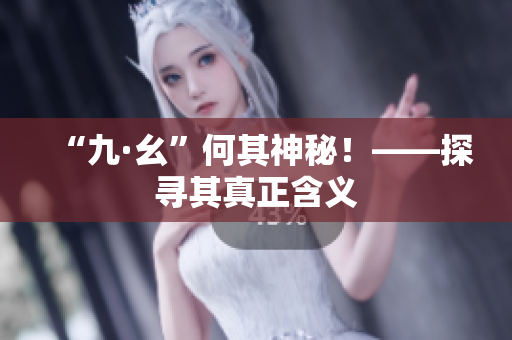 “九·幺”何其神秘！——探寻其真正含义