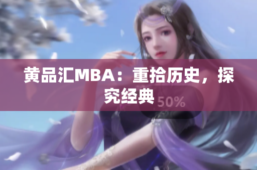 黄品汇MBA：重拾历史，探究经典