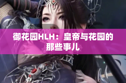御花园HLH：皇帝与花园的那些事儿