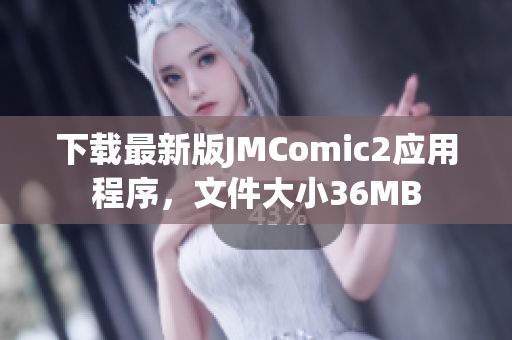 下载最新版JMComic2应用程序，文件大小36MB