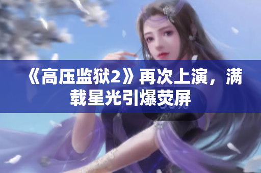 《高压监狱2》再次上演，满载星光引爆荧屏